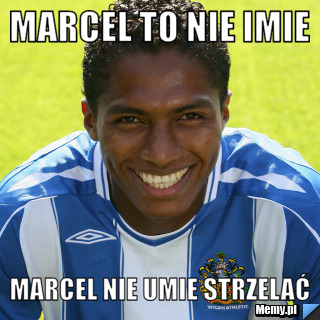 Marcel to nie imie Marcel nie umie strzelać