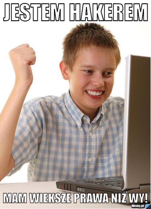 Jestem Hakerem  Mam wieksze prawa niż wy!
