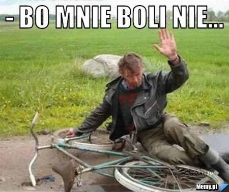 - Bo mnie boli nie... 