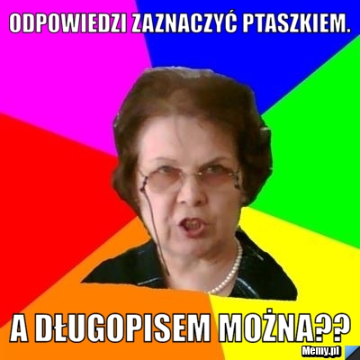 Odpowiedzi zaznaczyć ptaszkiem. A długopisem można??