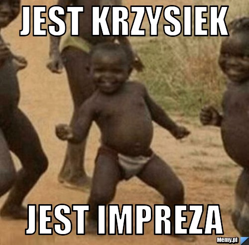 Jest krzysiek jest impreza