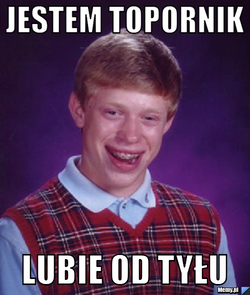 Jestem Topornik Lubie od tyłu 