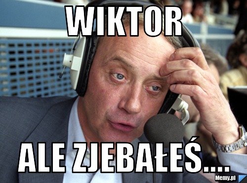 Wiktor Ale zjebałeś....