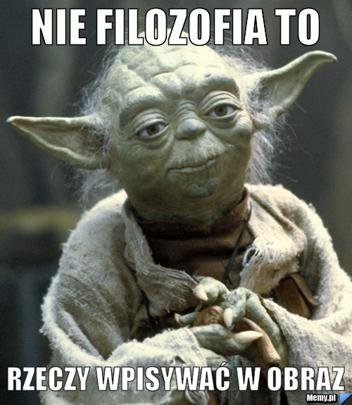 Nie filozofia to rzeczy wpisywać w obraz