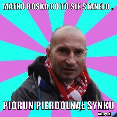 MATKO BOSKA CO TO SIE STANEŁO .. PIORUN PIERDOLNĄŁ SYNKU 