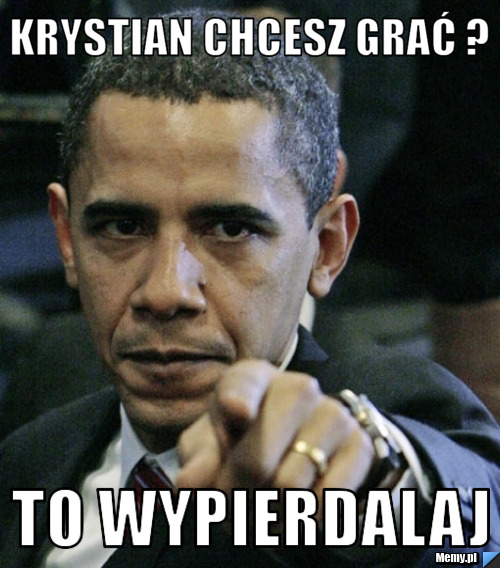 Krystian chcesz grać ? To WYPIERDALAJ 