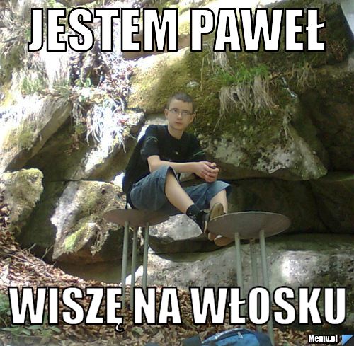 Jestem Paweł Wiszę na włosku