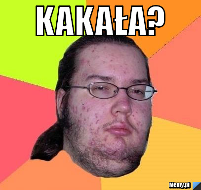 KAKAŁA? 