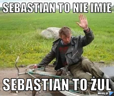 Sebastian to Nie imie Sebastian to żul