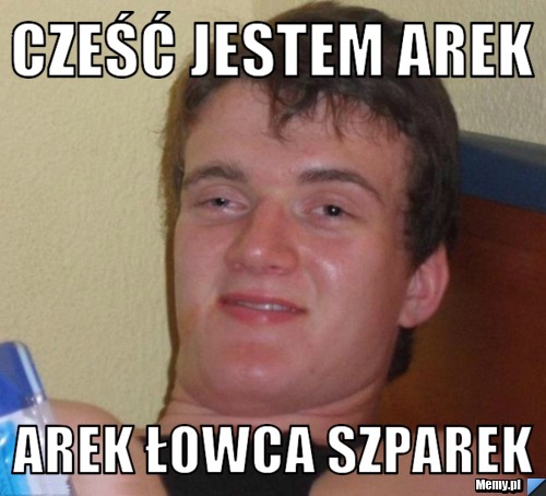 Cześć jestem Arek Arek łowca szparek