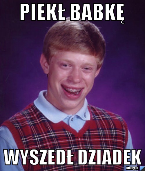 PIEKŁ BABKĘ WYSZEDŁ DZIADEK