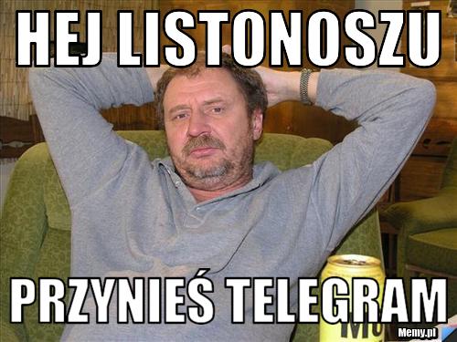 Hej listonoszu przynieś telegram