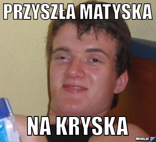 Przyszła Matyska na kryska