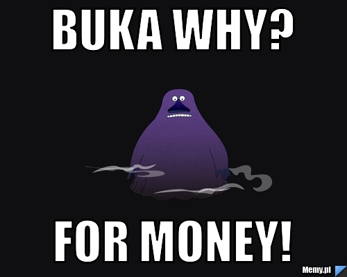 Buka WHY? FOR MONEY! 