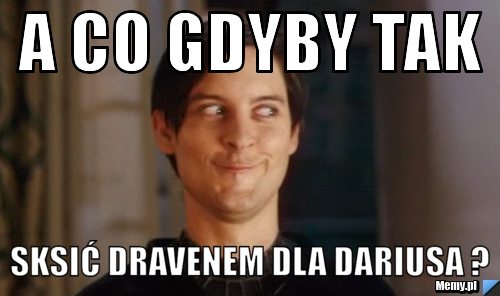 A Co Gdyby Tak Sksić Dravenem dla Dariusa ?