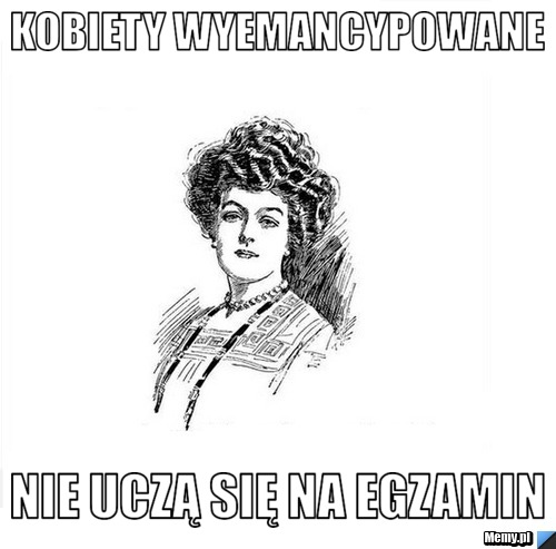Kobiety wyemancypowane nie uczą się na egzamin
