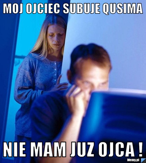 Moj ojciec subuje Qusima Nie mam juz ojca !