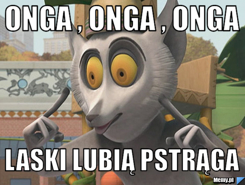 Onga , onga , onga  laski lubią pstrąga 