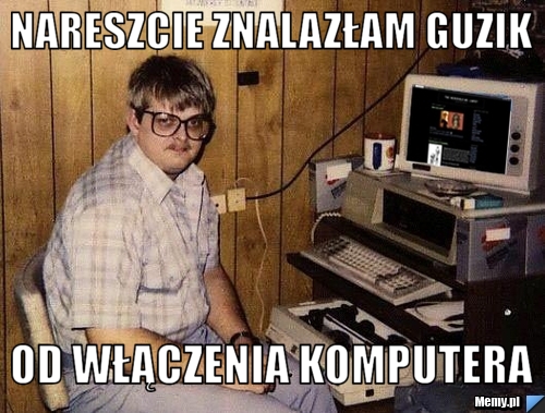 Nareszcie znalazłam guzik  od włączenia komputera