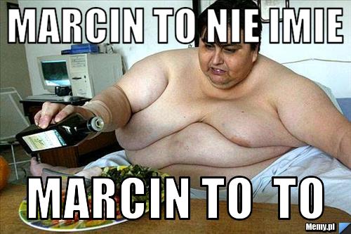 Marcin to nie imie marcin to  to