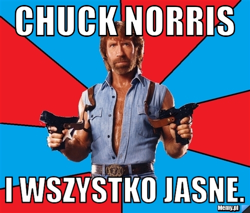 Chuck Norris i wszystko jasne.