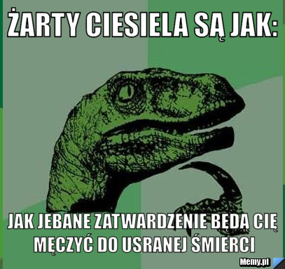 Żarty Ciesiela są jak: JAK jebane zatwardzenie będą cię męczyć do usranej śmierci