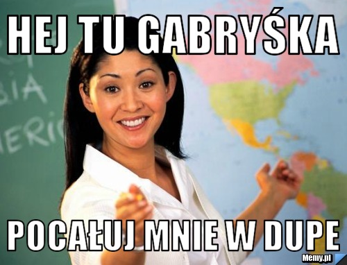 Hej tu Gabryśka Pocałuj mnie w dupe