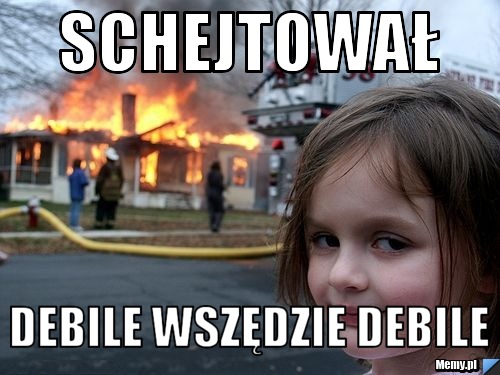 Schejtował  Debile wszędzie debile