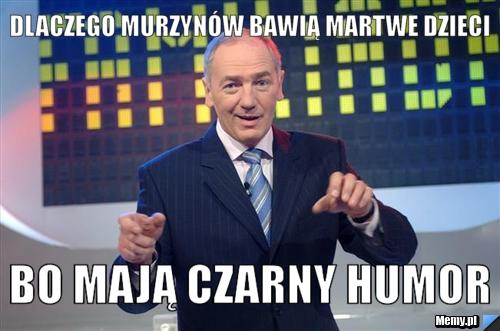 Dlaczego murzynów bawią martwe dzieci Bo mają czarny humor