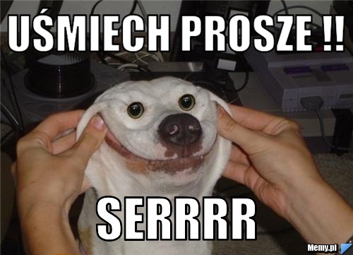 Uśmiech prosze !! Serrrr