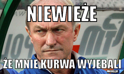 Niewieże że mnie kurwa wyjebali