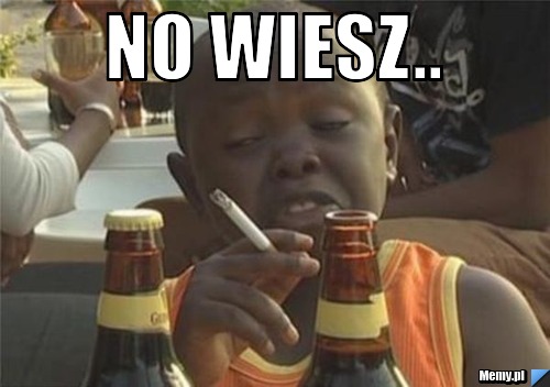 No wiesz.. 