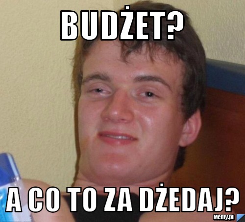 BUDŻET?  A CO TO ZA DŻEDAJ?