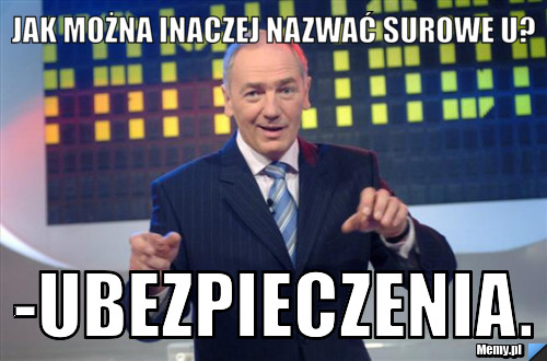 Jak można inaczej nazwać surowe U? -Ubezpieczenia.