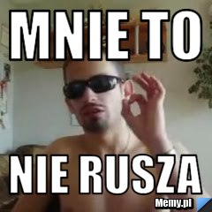MNIE TO NIE RUSZA