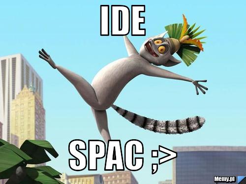 Ide spac ;>