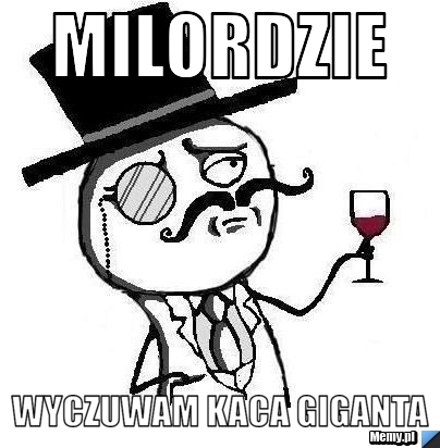 Milordzie Wyczuwam kaca giganta