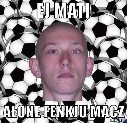 Ej Mati  Ałone fenkju macz 