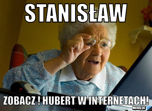 Stanisław Zobacz ! Hubert w internetach! 