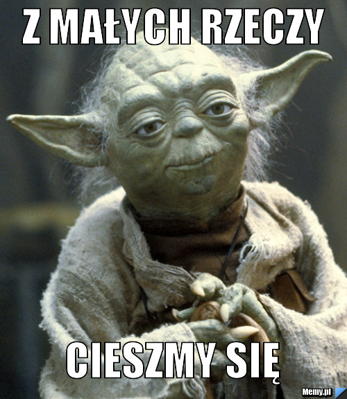 Z małych rzeczy cieszmy się