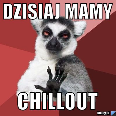 Dzisiaj mamy chillout