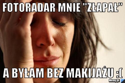 Fotoradar mnie "złapał" a byłam bez makijażu :(