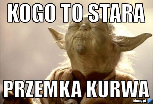 KOGO TO STARA PRZEMKA KURWA