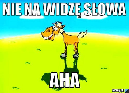 Nie na widzę słowa  AHA