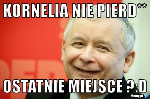 Kornelia nie pierd**  Ostatnie miejsce ?:D
