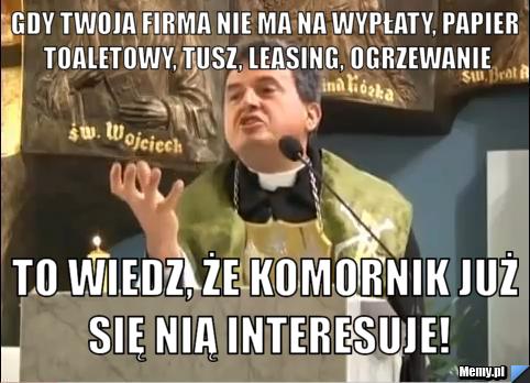 GDY TWOJA FIRMA NIE MA NA WYPŁATY, PAPIER TOALETOWY, TUSZ, LEASING, OGRZEWANIE TO WIEDZ, ŻE KOMORNIK JUŻ SIĘ NIĄ INTERESUJE!