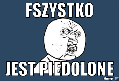 Fszystko jest piedolone