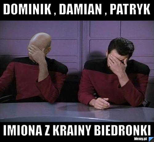 Dominik , damian , patryk imiona z krainy biedronki
