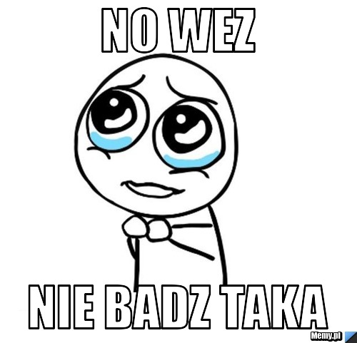 No wez nie badz taka
