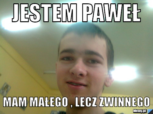 Jestem Paweł Mam małego , lecz zwinnego